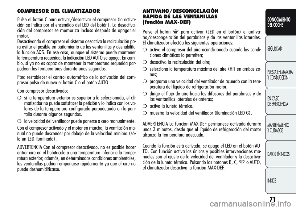 Alfa Romeo Giulietta 2011 Manual de Empleo y Cuidado (in Spanish) 71
CONOCIMIENTO
DEL COCHE
SEGURIDAD
PUESTA EN MARCHA
Y CONDUCCIÓN
EN CASO
DE EMERGENCIA
MANTENIMIENTO
Y CUIDADOS
DATOS TÉCNICOS
INDICE
COMPRESOR DEL CLIMATIZADOR
Pulse el botón C para activar/des Alfa Romeo Giulietta 2011 Manual de Empleo y Cuidado (in Spanish) 71
CONOCIMIENTO
DEL COCHE
SEGURIDAD
PUESTA EN MARCHA
Y CONDUCCIÓN
EN CASO
DE EMERGENCIA
MANTENIMIENTO
Y CUIDADOS
DATOS TÉCNICOS
INDICE
COMPRESOR DEL CLIMATIZADOR
Pulse el botón C para activar/des