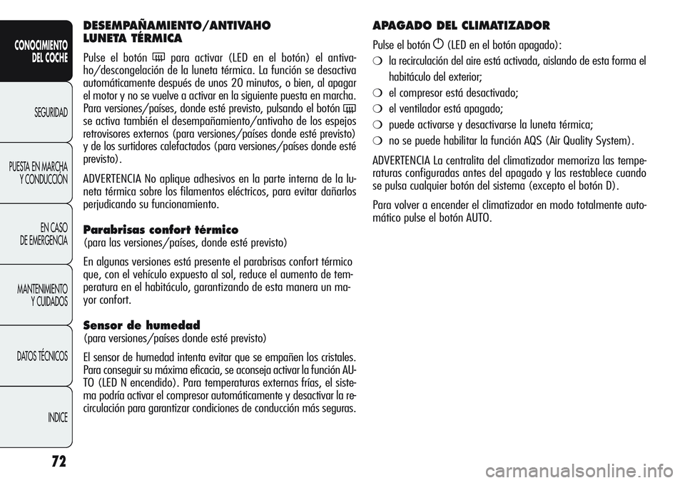 Alfa Romeo Giulietta 2011 Manual de Empleo y Cuidado (in Spanish) 72
CONOCIMIENTO
DEL COCHE
SEGURIDAD
PUESTA EN MARCHA
Y CONDUCCIÓN
EN CASO
DE EMERGENCIA
MANTENIMIENTO
Y CUIDADOS
DATOS TÉCNICOS
INDICE
DESEMPAÑAMIENTO/ANTIVAHO
LUNETA TÉRMICA
Pulse el botón (pa Alfa Romeo Giulietta 2011 Manual de Empleo y Cuidado (in Spanish) 72
CONOCIMIENTO
DEL COCHE
SEGURIDAD
PUESTA EN MARCHA
Y CONDUCCIÓN
EN CASO
DE EMERGENCIA
MANTENIMIENTO
Y CUIDADOS
DATOS TÉCNICOS
INDICE
DESEMPAÑAMIENTO/ANTIVAHO
LUNETA TÉRMICA
Pulse el botón (pa