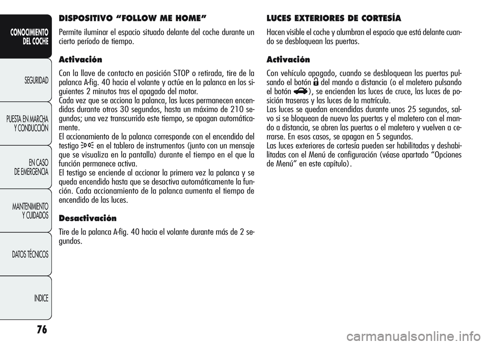 Alfa Romeo Giulietta 2011 Manual de Empleo y Cuidado (in Spanish) 76
CONOCIMIENTO
DEL COCHE
SEGURIDAD
PUESTA EN MARCHA
Y CONDUCCIÓN
EN CASO
DE EMERGENCIA
MANTENIMIENTO
Y CUIDADOS
DATOS TÉCNICOS
INDICE
LUCES EXTERIORES DE CORTESÍA
Hacen visible el coche y alumbra Alfa Romeo Giulietta 2011 Manual de Empleo y Cuidado (in Spanish) 76
CONOCIMIENTO
DEL COCHE
SEGURIDAD
PUESTA EN MARCHA
Y CONDUCCIÓN
EN CASO
DE EMERGENCIA
MANTENIMIENTO
Y CUIDADOS
DATOS TÉCNICOS
INDICE
LUCES EXTERIORES DE CORTESÍA
Hacen visible el coche y alumbra