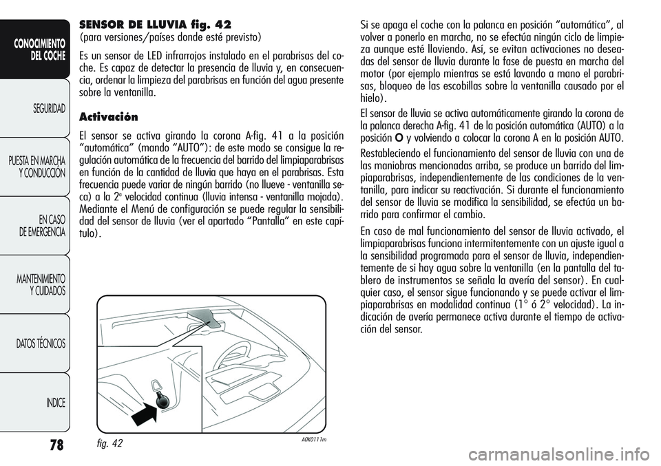 Alfa Romeo Giulietta 2011 Manual de Empleo y Cuidado (in Spanish) 78
CONOCIMIENTO
DEL COCHE
SEGURIDAD
PUESTA EN MARCHA
Y CONDUCCIÓN
EN CASO
DE EMERGENCIA
MANTENIMIENTO
Y CUIDADOS
DATOS TÉCNICOS
INDICE
Si se apaga el coche con la palanca en posición “automátic Alfa Romeo Giulietta 2011 Manual de Empleo y Cuidado (in Spanish) 78
CONOCIMIENTO
DEL COCHE
SEGURIDAD
PUESTA EN MARCHA
Y CONDUCCIÓN
EN CASO
DE EMERGENCIA
MANTENIMIENTO
Y CUIDADOS
DATOS TÉCNICOS
INDICE
Si se apaga el coche con la palanca en posición “automátic