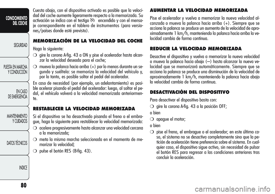 Alfa Romeo Giulietta 2011 Manual de Empleo y Cuidado (in Spanish) 80
CONOCIMIENTO
DEL COCHE
SEGURIDAD
PUESTA EN MARCHA
Y CONDUCCIÓN
EN CASO
DE EMERGENCIA
MANTENIMIENTO
Y CUIDADOS
DATOS TÉCNICOS
INDICE
AUMENTAR LA VELOCIDAD MEMORIZADA
Pise el acelerador y vuelva a Alfa Romeo Giulietta 2011 Manual de Empleo y Cuidado (in Spanish) 80
CONOCIMIENTO
DEL COCHE
SEGURIDAD
PUESTA EN MARCHA
Y CONDUCCIÓN
EN CASO
DE EMERGENCIA
MANTENIMIENTO
Y CUIDADOS
DATOS TÉCNICOS
INDICE
AUMENTAR LA VELOCIDAD MEMORIZADA
Pise el acelerador y vuelva a