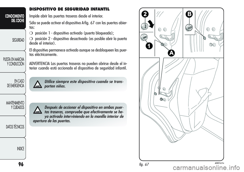 Alfa Romeo Giulietta 2011  Manual de Empleo y Cuidado (in Spanish) 96
CONOCIMIENTO
DEL COCHE
SEGURIDAD
PUESTA EN MARCHA
Y CONDUCCIÓN
EN CASO 
DE EMERGENCIA
MANTENIMIENTO
Y CUIDADOS
DATOS TÉCNICOS
INDICE
DISPOSITIVO DE SEGURIDAD INFANTIL 
Impide abrir las puertas tr