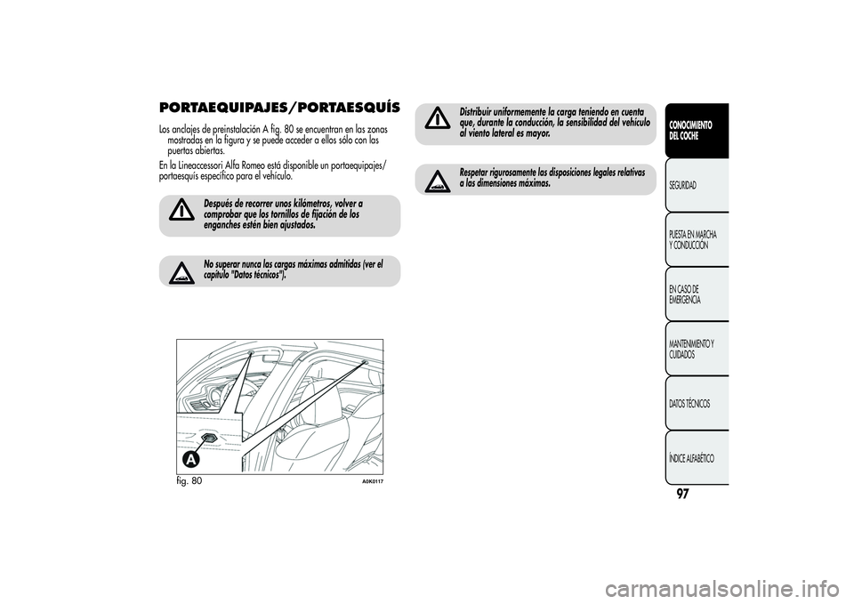 Alfa Romeo Giulietta 2013  Manual de Empleo y Cuidado (in Spanish) PORTAEQUIPAJES/PORTAESQUÍSLos anclajes de preinstalación A fig. 80 se encuentran en las zonas
mostradas en la figura y se puede acceder a ellos sólo con las
puertas abiertas.
En la Lineaccessori Al