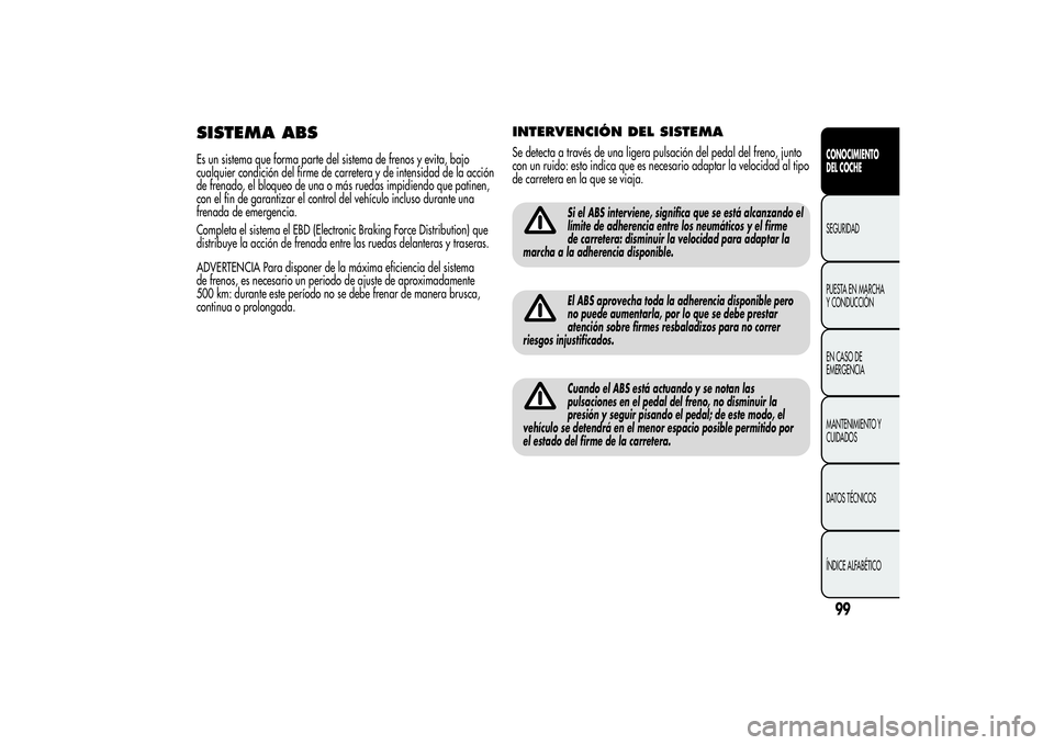 Alfa Romeo Giulietta 2013 Manual de Empleo y Cuidado (in Spanish) SISTEMA ABSEs un sistema que forma parte del sistema de frenos y evita, bajo
cualquier condición del firme de carretera y de intensidad de la acción
de frenado, el bloqueo de una o más ruedas impid Alfa Romeo Giulietta 2013 Manual de Empleo y Cuidado (in Spanish) SISTEMA ABSEs un sistema que forma parte del sistema de frenos y evita, bajo
cualquier condición del firme de carretera y de intensidad de la acción
de frenado, el bloqueo de una o más ruedas impid