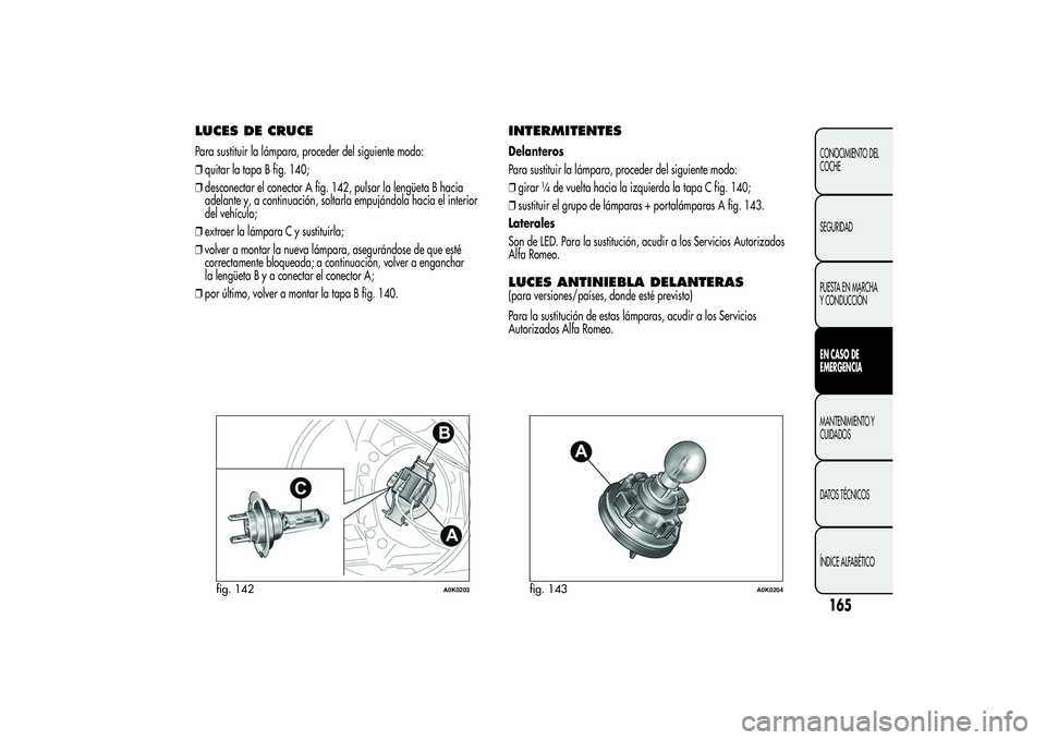 Alfa Romeo Giulietta 2013 Manual de Empleo y Cuidado (in Spanish) LUCES DE CRUCEPara sustituir la lámpara, proceder del siguiente modo:
❒quitar la tapa B fig. 140;
❒desconectar el conector A fig. 142, pulsar la lengüeta B hacia
adelante y, a continuación, sol Alfa Romeo Giulietta 2013 Manual de Empleo y Cuidado (in Spanish) LUCES DE CRUCEPara sustituir la lámpara, proceder del siguiente modo:
❒quitar la tapa B fig. 140;
❒desconectar el conector A fig. 142, pulsar la lengüeta B hacia
adelante y, a continuación, sol