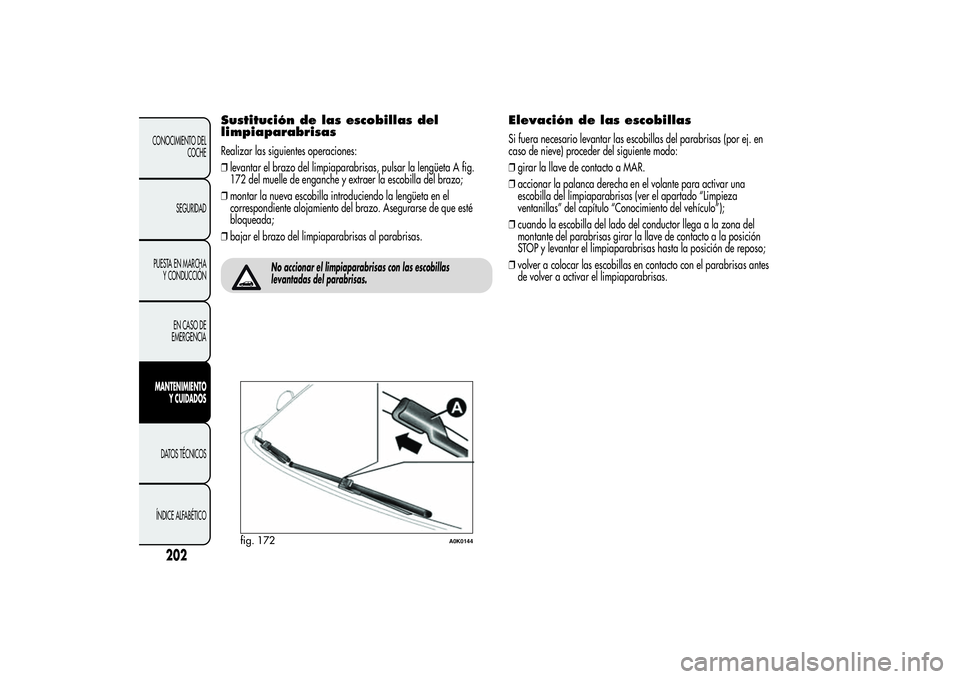 Alfa Romeo Giulietta 2013 Manual de Empleo y Cuidado (in Spanish) Sustitución de las escobillas del
limpiaparabrisasRealizar las siguientes operaciones:
❒levantar el brazo del limpiaparabrisas, pulsar la lengüeta A fig.
172 del muelle de enganche y extraer la es Alfa Romeo Giulietta 2013 Manual de Empleo y Cuidado (in Spanish) Sustitución de las escobillas del
limpiaparabrisasRealizar las siguientes operaciones:
❒levantar el brazo del limpiaparabrisas, pulsar la lengüeta A fig.
172 del muelle de enganche y extraer la es