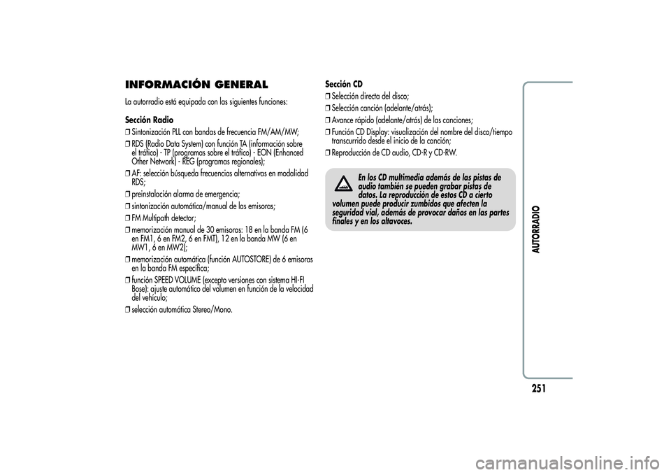 Alfa Romeo Giulietta 2013 Manual de Empleo y Cuidado (in Spanish) INFORMACIÓN GENERALLa autorradio está equipada con las siguientes funciones:
Sección Radio
❒Sintonización PLL con bandas de frecuencia FM/AM/MW;
❒RDS (Radio Data System) con función TA (infor Alfa Romeo Giulietta 2013 Manual de Empleo y Cuidado (in Spanish) INFORMACIÓN GENERALLa autorradio está equipada con las siguientes funciones:
Sección Radio
❒Sintonización PLL con bandas de frecuencia FM/AM/MW;
❒RDS (Radio Data System) con función TA (infor