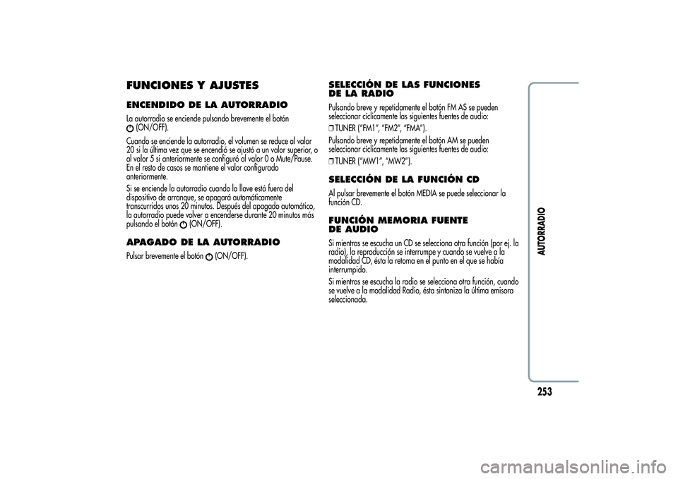 Alfa Romeo Giulietta 2013 Manual de Empleo y Cuidado (in Spanish) FUNCIONES Y AJUSTESENCENDIDO DE LA AUTORRADIOLa autorradio se enciende pulsando brevemente el botón
(ON/OFF).
Cuando se enciende la autorradio, el volumen se reduce al valor
20 si la última vez que Alfa Romeo Giulietta 2013 Manual de Empleo y Cuidado (in Spanish) FUNCIONES Y AJUSTESENCENDIDO DE LA AUTORRADIOLa autorradio se enciende pulsando brevemente el botón
(ON/OFF).
Cuando se enciende la autorradio, el volumen se reduce al valor
20 si la última vez que