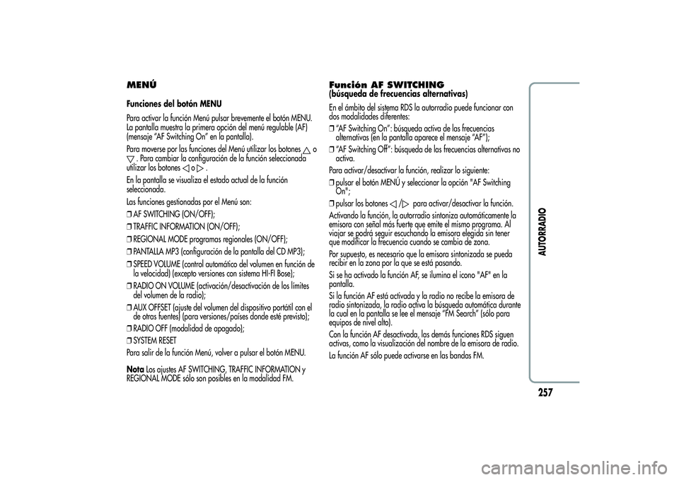 Alfa Romeo Giulietta 2013 Manual de Empleo y Cuidado (in Spanish) MENÚFunciones del botón MENU
Para activar la función Menú pulsar brevemente el botón MENU.
La pantalla muestra la primera opción del menú regulable (AF)
(mensaje “AF Switching On” en la pan Alfa Romeo Giulietta 2013 Manual de Empleo y Cuidado (in Spanish) MENÚFunciones del botón MENU
Para activar la función Menú pulsar brevemente el botón MENU.
La pantalla muestra la primera opción del menú regulable (AF)
(mensaje “AF Switching On” en la pan