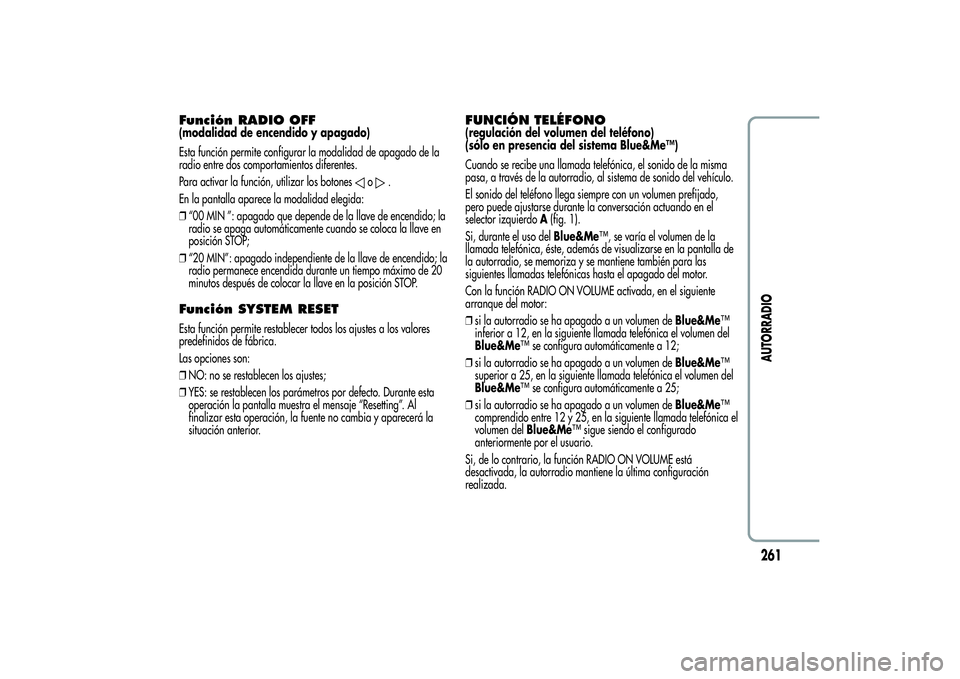 Alfa Romeo Giulietta 2013 Manual de Empleo y Cuidado (in Spanish) Función RADIO OFF(modalidad de encendido y apagado)
Esta función permite configurar la modalidad de apagado de la
radio entre dos comportamientos diferentes.
Para activar la función, utilizar los b Alfa Romeo Giulietta 2013 Manual de Empleo y Cuidado (in Spanish) Función RADIO OFF(modalidad de encendido y apagado)
Esta función permite configurar la modalidad de apagado de la
radio entre dos comportamientos diferentes.
Para activar la función, utilizar los b