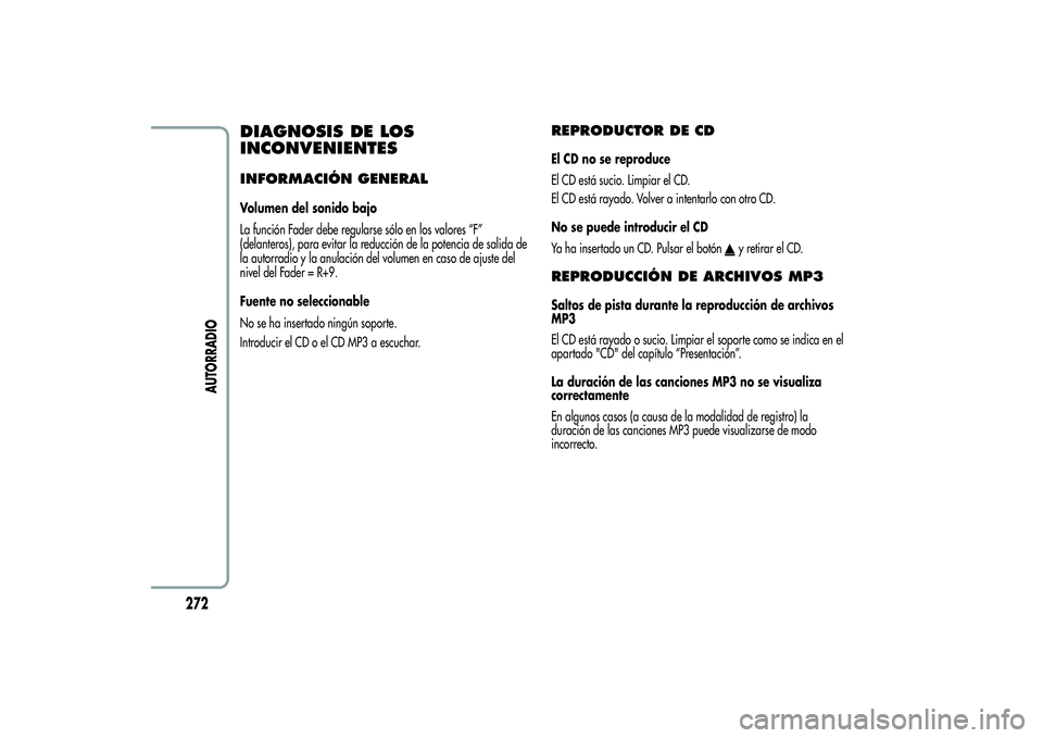Alfa Romeo Giulietta 2013 Manual de Empleo y Cuidado (in Spanish) DIAGNOSIS DE LOS
INCONVENIENTESINFORMACIÓN GENERALVolumen del sonido bajo
La función Fader debe regularse sólo en los valores “F”
(delanteros), para evitar la reducción de la potencia de salid Alfa Romeo Giulietta 2013 Manual de Empleo y Cuidado (in Spanish) DIAGNOSIS DE LOS
INCONVENIENTESINFORMACIÓN GENERALVolumen del sonido bajo
La función Fader debe regularse sólo en los valores “F”
(delanteros), para evitar la reducción de la potencia de salid