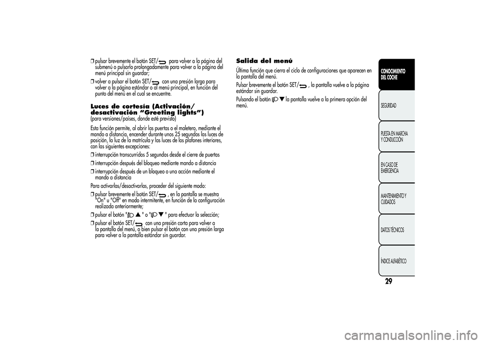 Alfa Romeo Giulietta 2013 Manual de Empleo y Cuidado (in Spanish) ❒pulsar brevemente el botón SET/
para volver a la página del
submenú o pulsarlo prolongadamente para volver a la página del
menú principal sin guardar;
❒volver a pulsar el botón SET/
con una Alfa Romeo Giulietta 2013 Manual de Empleo y Cuidado (in Spanish) ❒pulsar brevemente el botón SET/
para volver a la página del
submenú o pulsarlo prolongadamente para volver a la página del
menú principal sin guardar;
❒volver a pulsar el botón SET/
con una
