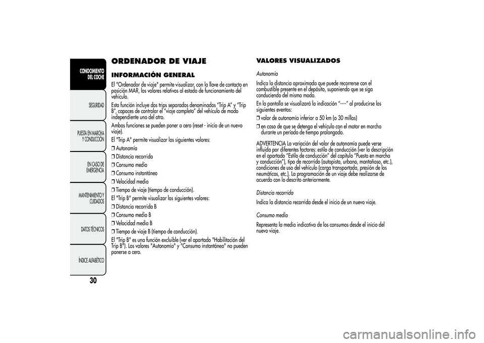 Alfa Romeo Giulietta 2013 Manual de Empleo y Cuidado (in Spanish) ORDENADOR DE VIAJEINFORMACIÓN GENERALEl "Ordenador de viaje" permite visualizar, con la llave de contacto en
posición MAR, los valores relativos al estado de funcionamiento del
vehículo.
Es Alfa Romeo Giulietta 2013 Manual de Empleo y Cuidado (in Spanish) ORDENADOR DE VIAJEINFORMACIÓN GENERALEl "Ordenador de viaje" permite visualizar, con la llave de contacto en
posición MAR, los valores relativos al estado de funcionamiento del
vehículo.
Es