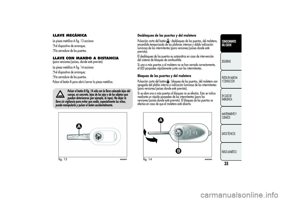 Alfa Romeo Giulietta 2013 Manual de Empleo y Cuidado (in Spanish) LLAVE MECÁNICALa pieza metálica A fig. 13 acciona:
❒el dispositivo de arranque;
❒la cerradura de las puertas.LLAVE CON MANDO A DISTANCIA(para versiones/países, donde esté previsto)
La pieza me Alfa Romeo Giulietta 2013 Manual de Empleo y Cuidado (in Spanish) LLAVE MECÁNICALa pieza metálica A fig. 13 acciona:
❒el dispositivo de arranque;
❒la cerradura de las puertas.LLAVE CON MANDO A DISTANCIA(para versiones/países, donde esté previsto)
La pieza me