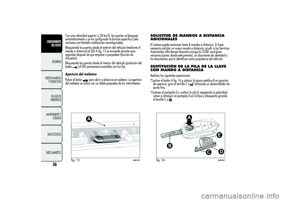 Alfa Romeo Giulietta 2013 Manual de Empleo y Cuidado (in Spanish) Con una velocidad superior a 20 km/h, las puertas se bloquean
automáticamente si se ha configurado la función específica (sólo
versiones con Pantalla multifunción reconfigurable).
Bloqueando las Alfa Romeo Giulietta 2013 Manual de Empleo y Cuidado (in Spanish) Con una velocidad superior a 20 km/h, las puertas se bloquean
automáticamente si se ha configurado la función específica (sólo
versiones con Pantalla multifunción reconfigurable).
Bloqueando las