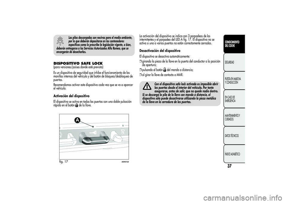 Alfa Romeo Giulietta 2013 Manual de Empleo y Cuidado (in Spanish) Las pilas descargadas son nocivas para el medio ambiente,
por lo que deberán depositarse en los contenedores
específicos como lo prescribe la legislación vigente, o bien,
deberán entregarse a los Alfa Romeo Giulietta 2013 Manual de Empleo y Cuidado (in Spanish) Las pilas descargadas son nocivas para el medio ambiente,
por lo que deberán depositarse en los contenedores
específicos como lo prescribe la legislación vigente, o bien,
deberán entregarse a los