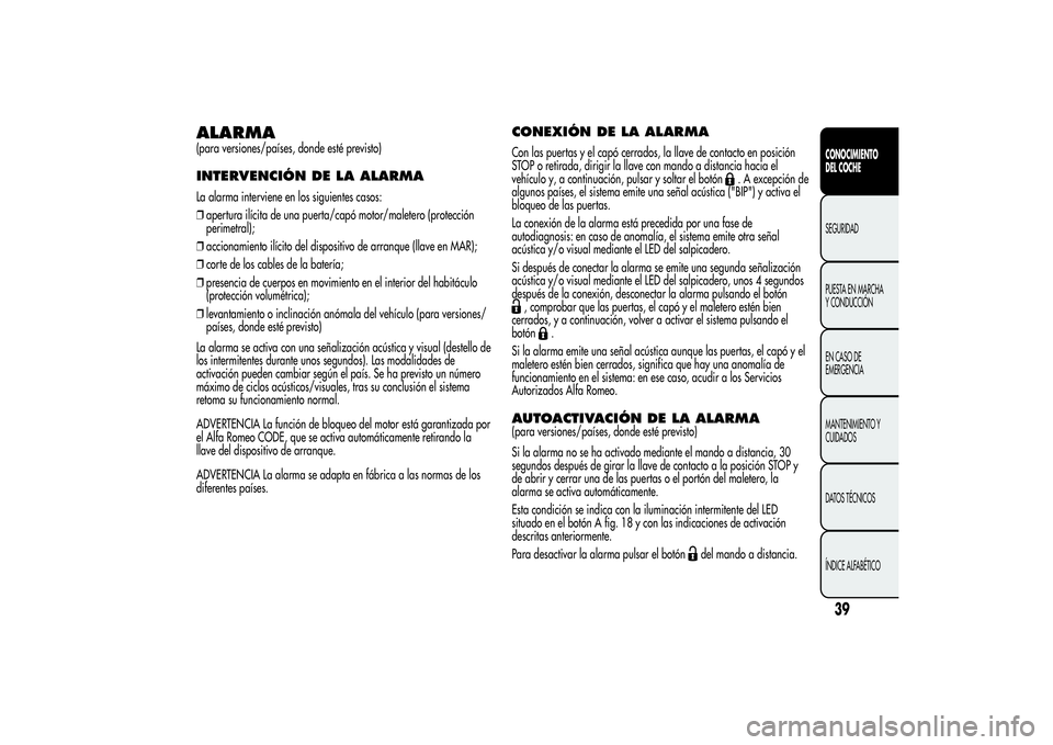 Alfa Romeo Giulietta 2013 Manual de Empleo y Cuidado (in Spanish) ALARMA(para versiones/países, donde esté previsto)INTERVENCIÓN DE LA ALARMALa alarma interviene en los siguientes casos:
❒apertura ilícita de una puerta/capó motor/maletero (protección
perimet Alfa Romeo Giulietta 2013 Manual de Empleo y Cuidado (in Spanish) ALARMA(para versiones/países, donde esté previsto)INTERVENCIÓN DE LA ALARMALa alarma interviene en los siguientes casos:
❒apertura ilícita de una puerta/capó motor/maletero (protección
perimet