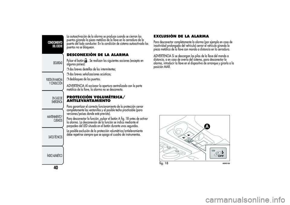 Alfa Romeo Giulietta 2013 Manual de Empleo y Cuidado (in Spanish) La autoactivación de la alarma se produce cuando se cierran las
puertas girando la pieza metálica de la llave en la cerradura de la
puerta del lado conductor. En la condición de sistema autoactivad Alfa Romeo Giulietta 2013 Manual de Empleo y Cuidado (in Spanish) La autoactivación de la alarma se produce cuando se cierran las
puertas girando la pieza metálica de la llave en la cerradura de la
puerta del lado conductor. En la condición de sistema autoactivad