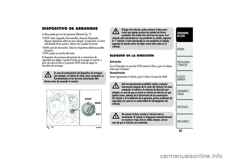Alfa Romeo Giulietta 2013 Manual de Empleo y Cuidado (in Spanish) DISPOSITIVO DE ARRANQUELa llave puede girar en tres opciones diferentes fig. 19:
❒STOP: motor apagado, llave extraíble, dirección bloqueada.
Algunos dispositivos eléctricos (por ejemplo, la autor Alfa Romeo Giulietta 2013 Manual de Empleo y Cuidado (in Spanish) DISPOSITIVO DE ARRANQUELa llave puede girar en tres opciones diferentes fig. 19:
❒STOP: motor apagado, llave extraíble, dirección bloqueada.
Algunos dispositivos eléctricos (por ejemplo, la autor
