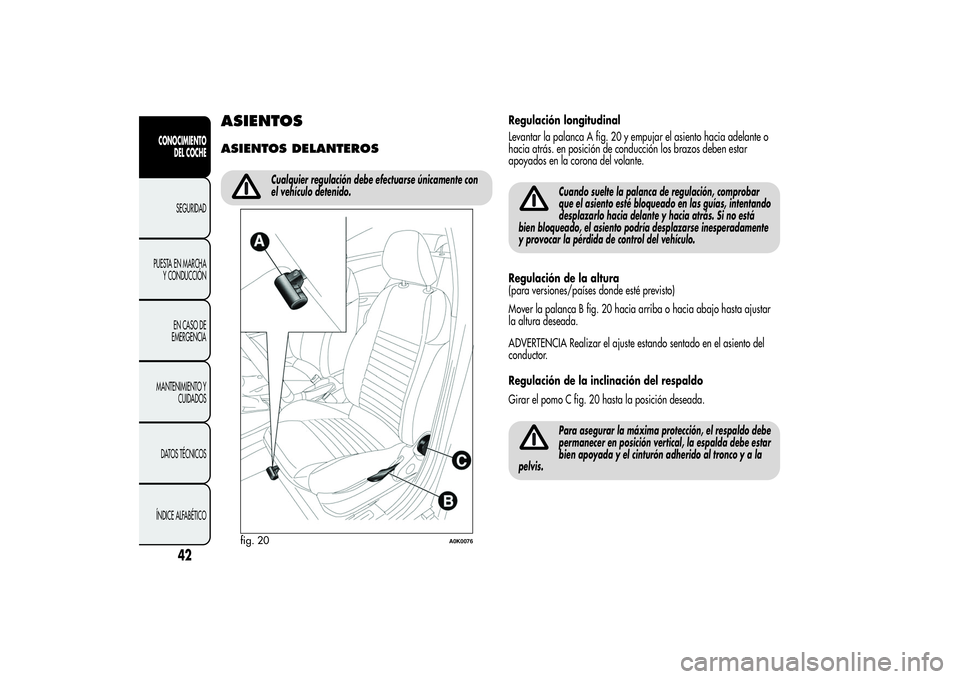 Alfa Romeo Giulietta 2013 Manual de Empleo y Cuidado (in Spanish) ASIENTOSASIENTOS DELANTEROS
Cualquier regulación debe efectuarse únicamente con
el vehículo detenido.
Regulación longitudinal
Levantar la palanca A fig. 20 y empujar el asiento hacia adelante o
ha Alfa Romeo Giulietta 2013 Manual de Empleo y Cuidado (in Spanish) ASIENTOSASIENTOS DELANTEROS
Cualquier regulación debe efectuarse únicamente con
el vehículo detenido.
Regulación longitudinal
Levantar la palanca A fig. 20 y empujar el asiento hacia adelante o
ha