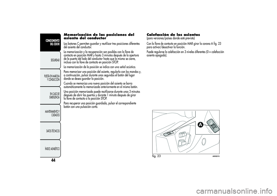 Alfa Romeo Giulietta 2013 Manual de Empleo y Cuidado (in Spanish) Memorización de las posiciones del
asiento del conductorLos botones C permiten guardar y reutilizar tres posiciones diferentes
del asiento del conductor.
La memorización y la recuperación son posib Alfa Romeo Giulietta 2013 Manual de Empleo y Cuidado (in Spanish) Memorización de las posiciones del
asiento del conductorLos botones C permiten guardar y reutilizar tres posiciones diferentes
del asiento del conductor.
La memorización y la recuperación son posib