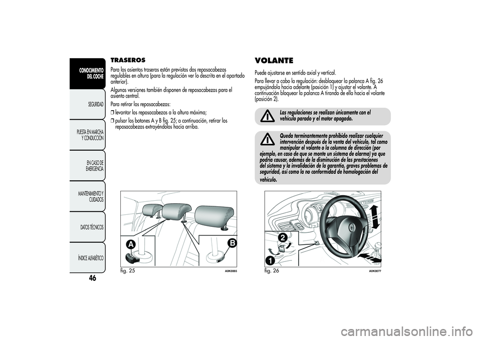 Alfa Romeo Giulietta 2013 Manual de Empleo y Cuidado (in Spanish) TRASEROSPara los asientos traseros están previstos dos reposacabezas
regulables en altura (para la regulación ver lo descrito en el apartado
anterior).
Algunas versiones también disponen de reposac Alfa Romeo Giulietta 2013 Manual de Empleo y Cuidado (in Spanish) TRASEROSPara los asientos traseros están previstos dos reposacabezas
regulables en altura (para la regulación ver lo descrito en el apartado
anterior).
Algunas versiones también disponen de reposac