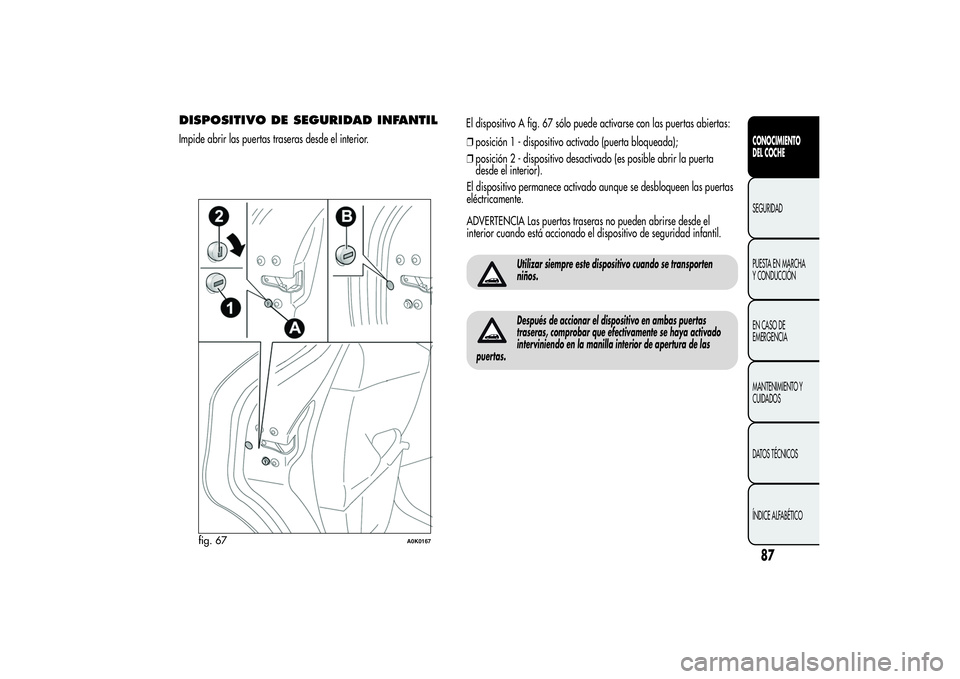 Alfa Romeo Giulietta 2013  Manual de Empleo y Cuidado (in Spanish) DISPOSITIVO DE SEGURIDAD INFANTILImpide abrir las puertas traseras desde el interior.El dispositivo A fig. 67 sólo puede activarse con las puertas abiertas:
❒posición 1 - dispositivo activado (pue