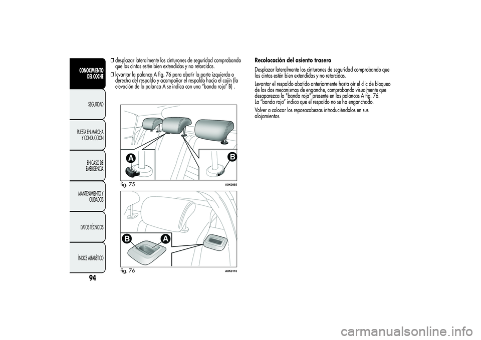 Alfa Romeo Giulietta 2013  Manual de Empleo y Cuidado (in Spanish) ❒desplazar lateralmente los cinturones de seguridad comprobando
que las cintas estén bien extendidas y no retorcidas.
❒levantar la palanca A fig. 76 para abatir la parte izquierda o
derecha del r