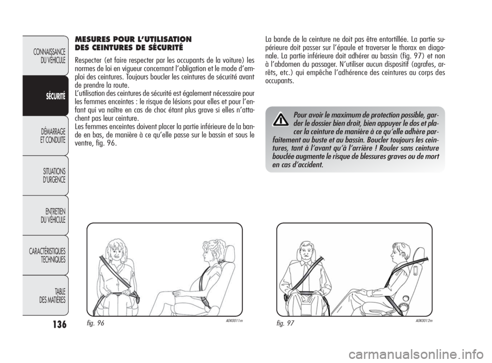 Alfa Romeo Giulietta 2010  Notice dentretien (in French) 136
CONNAISSANCE 
DU VÉHICULE
SÉCURITÉ
DÉMARRAGE 
ET CONDUITE
SITUATIONS 
D’URGENCE
ENTRETIEN 
DU VÉHICULE
CARACTÉRISTIQUES 
TECHNIQUES
TABLE
DES MATIÈRES
La bande de la ceinture ne doit pas 