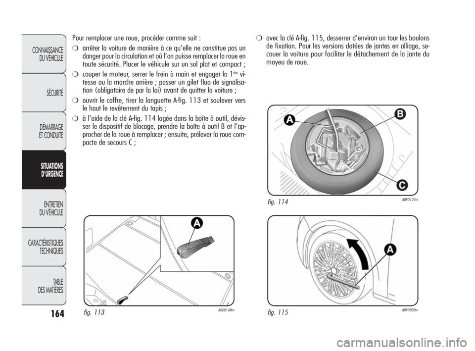 Alfa Romeo Giulietta 2010 Notice dentretien (in French) 164
CONNAISSANCE
DU VÉHICULE
SÉCURITÉ
DÉMARRAGE
ET CONDUITE
SITUATIONS
D’URGENCE
ENTRETIEN
DU VÉHICULE
CARACTÉRISTIQUES
TECHNIQUES
TABLE
DES MATIÈRES
Pour remplacer une roue, procéder c Alfa Romeo Giulietta 2010 Notice dentretien (in French) 164
CONNAISSANCE
DU VÉHICULE
SÉCURITÉ
DÉMARRAGE
ET CONDUITE
SITUATIONS
D’URGENCE
ENTRETIEN
DU VÉHICULE
CARACTÉRISTIQUES
TECHNIQUES
TABLE
DES MATIÈRES
Pour remplacer une roue, procéder c