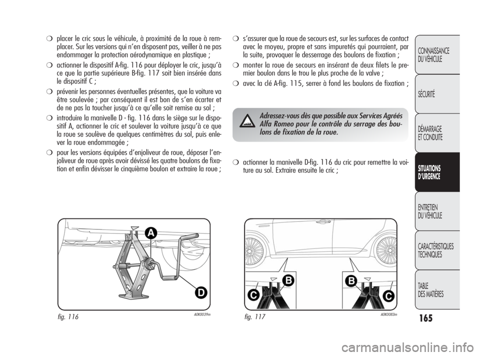 Alfa Romeo Giulietta 2010 Notice dentretien (in French) 165
CONNAISSANCE
DU VÉHICULE
SÉCURITÉ
DÉMARRAGE
ET CONDUITE
SITUATIONS
D’URGENCE
ENTRETIEN
DU VÉHICULE
CARACTÉRISTIQUES
TECHNIQUES
TABLE
DES MATIÈRES
❍placer le cric sous le véhicule, Alfa Romeo Giulietta 2010 Notice dentretien (in French) 165
CONNAISSANCE
DU VÉHICULE
SÉCURITÉ
DÉMARRAGE
ET CONDUITE
SITUATIONS
D’URGENCE
ENTRETIEN
DU VÉHICULE
CARACTÉRISTIQUES
TECHNIQUES
TABLE
DES MATIÈRES
❍placer le cric sous le véhicule,