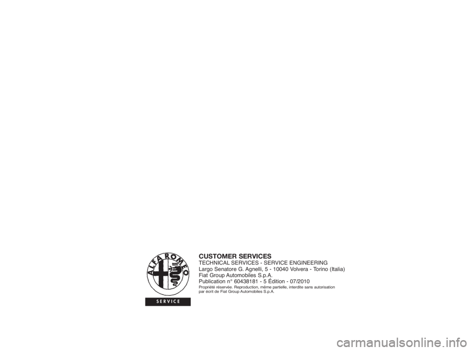 Alfa Romeo Giulietta 2010  Notice dentretien (in French) CUSTOMER SERVICESTECHNICAL SERVICES - SERVICE ENGINEERING
Largo Senatore G. Agnelli, 5 - 10040 Volvera - Torino (Italia)
Fiat Group Automobiles S.p.A.
Publication n° 60438181 - 5 Édition - 07/2010
P