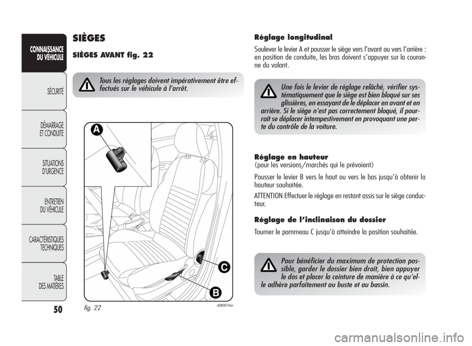 Alfa Romeo Giulietta 2010  Notice dentretien (in French) 50
CONNAISSANCE
DU VÉHICULE
SÉCURITÉ
DÉMARRAGE
ET CONDUITE
SITUATIONS
D’URGENCE
ENTRETIEN
DU VÉHICULE
CARACTÉRISTIQUES
TECHNIQUES
TA B L E
DES MATIÈRES
Réglage en hauteur
(pour les versions/