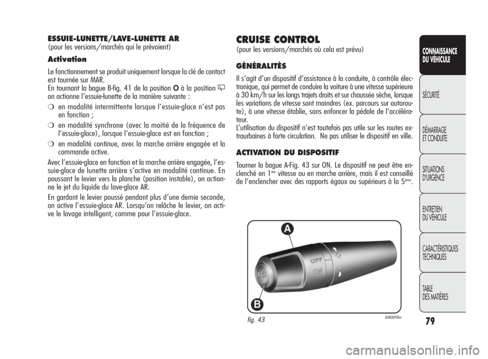 Alfa Romeo Giulietta 2010 Notice dentretien (in French) 79
CONNAISSANCE
DU VÉHICULE
SÉCURITÉ
DÉMARRAGE
ET CONDUITE
SITUATIONS
D’URGENCE
ENTRETIEN
DU VÉHICULE
CARACTÉRISTIQUES
TECHNIQUES
TABLE
DES MATIÈRES
CRUISE CONTROL
(pour les versions/marchés Alfa Romeo Giulietta 2010 Notice dentretien (in French) 79
CONNAISSANCE
DU VÉHICULE
SÉCURITÉ
DÉMARRAGE
ET CONDUITE
SITUATIONS
D’URGENCE
ENTRETIEN
DU VÉHICULE
CARACTÉRISTIQUES
TECHNIQUES
TABLE
DES MATIÈRES
CRUISE CONTROL
(pour les versions/marchés