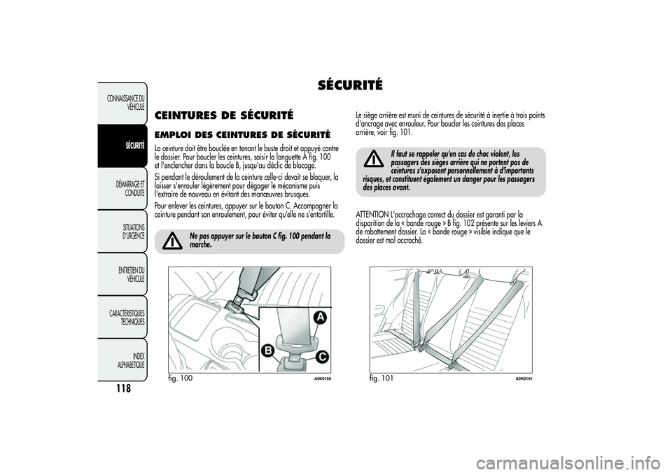 Alfa Romeo Giulietta 2013  Notice dentretien (in French) SÉCURITÉ
CEINTURES DE SÉCURITÉEMPLOI DES CEINTURES DE SÉCURITÉLa ceinture doit être bouclée en tenant le buste droit et appuyé contre
le dossier. Pour boucler les ceintures, saisir la languet