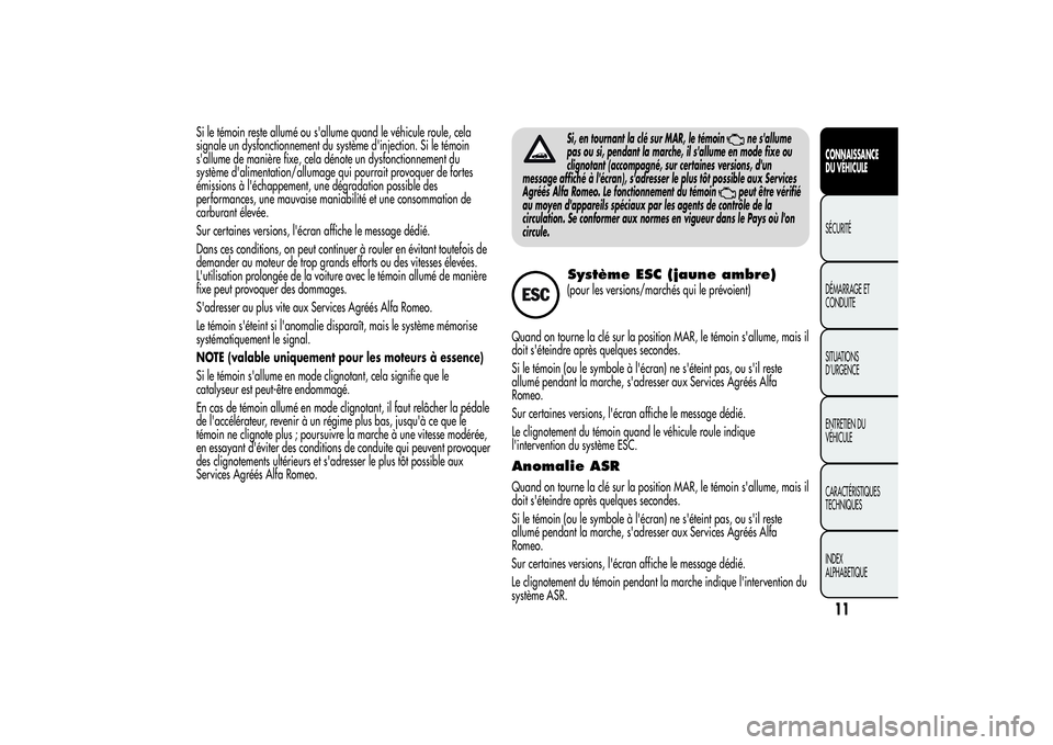 Alfa Romeo Giulietta 2013 Notice dentretien (in French) Si le témoin reste allumé ou s'allume quand le véhicule roule, cela
signale un dysfonctionnement du système d'injection. Si le témoin
s'allume de manière fixe, cela dénote un dysfon Alfa Romeo Giulietta 2013 Notice dentretien (in French) Si le témoin reste allumé ou s'allume quand le véhicule roule, cela
signale un dysfonctionnement du système d'injection. Si le témoin
s'allume de manière fixe, cela dénote un dysfon