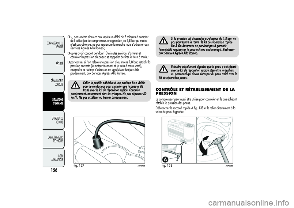 Alfa Romeo Giulietta 2013 Notice dentretien (in French) ❒si, dans même dans ce cas, après un délai de 5 minutes à compter
de l'activation du compresseur, une pression de 1,8 bar au moins
n'est pas obtenue, ne pas reprendre la marche mais s Alfa Romeo Giulietta 2013 Notice dentretien (in French) ❒si, dans même dans ce cas, après un délai de 5 minutes à compter
de l'activation du compresseur, une pression de 1,8 bar au moins
n'est pas obtenue, ne pas reprendre la marche mais s