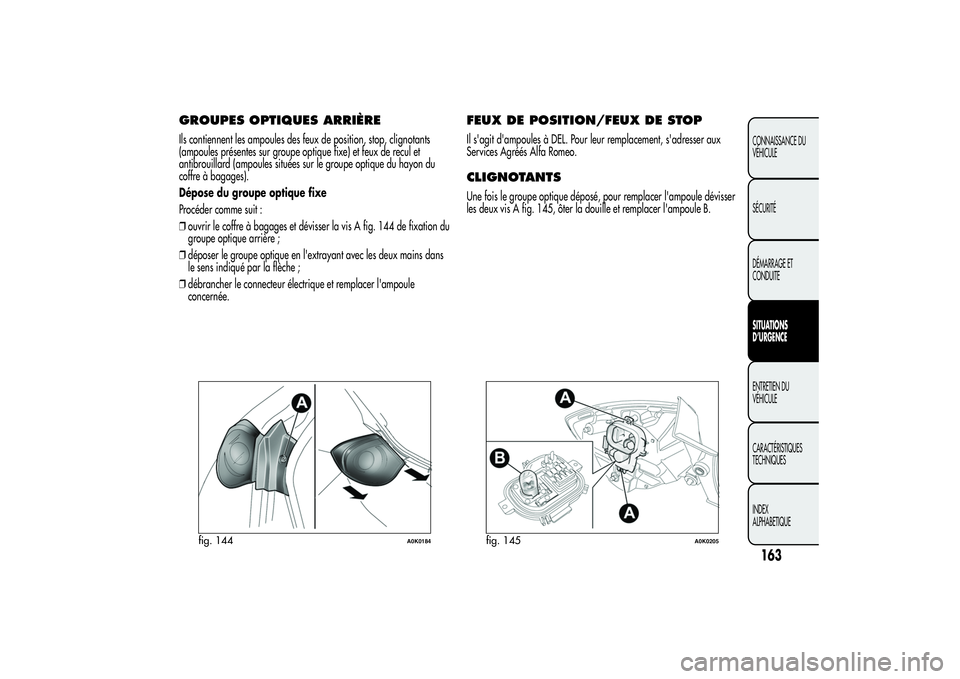 Alfa Romeo Giulietta 2013  Notice dentretien (in French) GROUPES OPTIQUES ARRIÈREIls contiennent les ampoules des feux de position, stop, clignotants
(ampoules présentes sur groupe optique fixe) et feux de recul et
antibrouillard (ampoules situées sur le