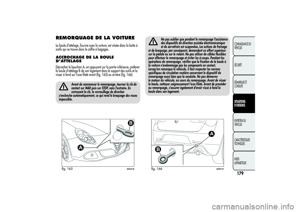 Alfa Romeo Giulietta 2013  Notice dentretien (in French) REMORQUAGE DE LA VOITURELa boule d'attelage, fournie avec la voiture, est située dans la boîte à
outils qui se trouve dans le coffre à bagages.ACCROCHAGE DE LA BOULE
D'ATTELAGEDécrocher l