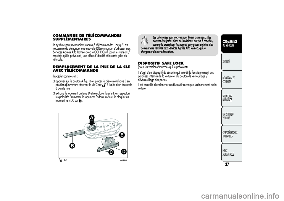 Alfa Romeo Giulietta 2013 Notice dentretien (in French) COMMANDE DE TÉLÉCOMMANDES
SUPPLÉMENTAIRESLe système peut reconnaître jusqu'à 8 télécommandes. Lorsqu'il est
nécessaire de demander une nouvelle télécommande, s'adresser aux
Serv Alfa Romeo Giulietta 2013 Notice dentretien (in French) COMMANDE DE TÉLÉCOMMANDES
SUPPLÉMENTAIRESLe système peut reconnaître jusqu'à 8 télécommandes. Lorsqu'il est
nécessaire de demander une nouvelle télécommande, s'adresser aux
Serv