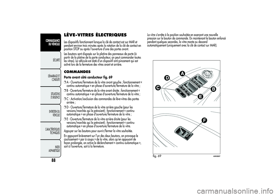 Alfa Romeo Giulietta 2013 Notice dentretien (in French) LÈVE-VITRES ÉLECTRIQUESLes dispositifs fonctionnent lorsque la clé de contact est sur MAR et
pendant environ trois minutes après la rotation de la clé de contact en
position STOP ou après l' Alfa Romeo Giulietta 2013 Notice dentretien (in French) LÈVE-VITRES ÉLECTRIQUESLes dispositifs fonctionnent lorsque la clé de contact est sur MAR et
pendant environ trois minutes après la rotation de la clé de contact en
position STOP ou après l'