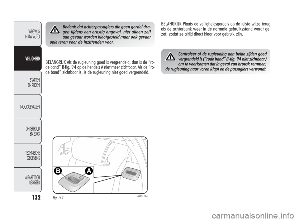 Alfa Romeo Giulietta 2010  Instructieboek (in Dutch) 132
WEGWIJS 
IN UW AUTO
VEILIGHEID
STARTEN 
EN RIJDEN
NOODGEVALLEN
ONDERHOUD 
EN ZORG
TECHNISCHE 
GEGEVENS
ALFABETISCH 
REGISTER
Bedenk dat achterpassagiers die geen gordel dra-
gen tijdens een ernsti