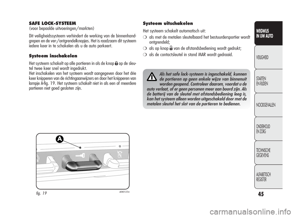 Alfa Romeo Giulietta 2010 Instructieboek (in Dutch) 45
WEGWIJS
IN UW AUTO
VEILIGHEID
STARTEN
EN RIJDEN
NOODGEVALLEN
ONDERHOUD
EN ZORG
TECHNISCHE
GEGEVENS
ALFABETISCH
REGISTER
SAFE LOCK-SYSTEEM
(voor bepaalde uitvoeringen/markten)
Dit veiligheidssysteem Alfa Romeo Giulietta 2010 Instructieboek (in Dutch) 45
WEGWIJS
IN UW AUTO
VEILIGHEID
STARTEN
EN RIJDEN
NOODGEVALLEN
ONDERHOUD
EN ZORG
TECHNISCHE
GEGEVENS
ALFABETISCH
REGISTER
SAFE LOCK-SYSTEEM
(voor bepaalde uitvoeringen/markten)
Dit veiligheidssysteem