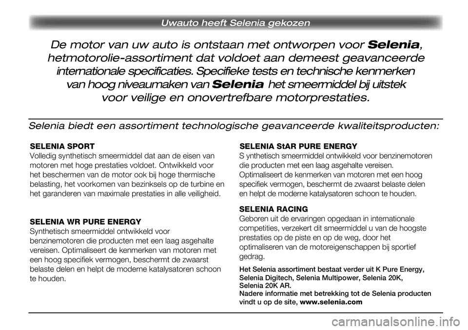 Alfa Romeo Giulietta 2012  Instructieboek (in Dutch) Selenia biedt een assortiment technologische geavanceerde kwaliteitsproducten:
SELENIA SPORT
Volledig synthetisch smeermiddel dat aan de eisen van
motoren met hoge prestaties voldoet. Ontwikkeld voor
