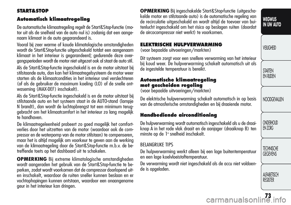 Alfa Romeo Giulietta 2012  Instructieboek (in Dutch) 73
WEGWIJS
IN UW AUTO
VEILIGHEID
STARTEN 
EN RIJDEN
NOODGEVALLEN
ONDERHOUD
EN ZORG
TECHNISCHE
GEGEVENS
ALFABETISCH 
REGISTER
OPMERKINGBij ingeschakelde Start&Stop-functie (uitgescha-
kelde motor en st