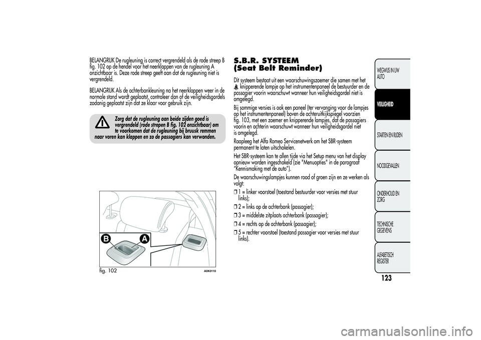 Alfa Romeo Giulietta 2013  Instructieboek (in Dutch) BELANGRIJK De rugleuning is correct vergrendeld als de rode streep B
fig. 102 op de hendel voor het neerklappen van de rugleuning A
onzichtbaar is. Deze rode streep geeft aan dat de rugleuning niet is
