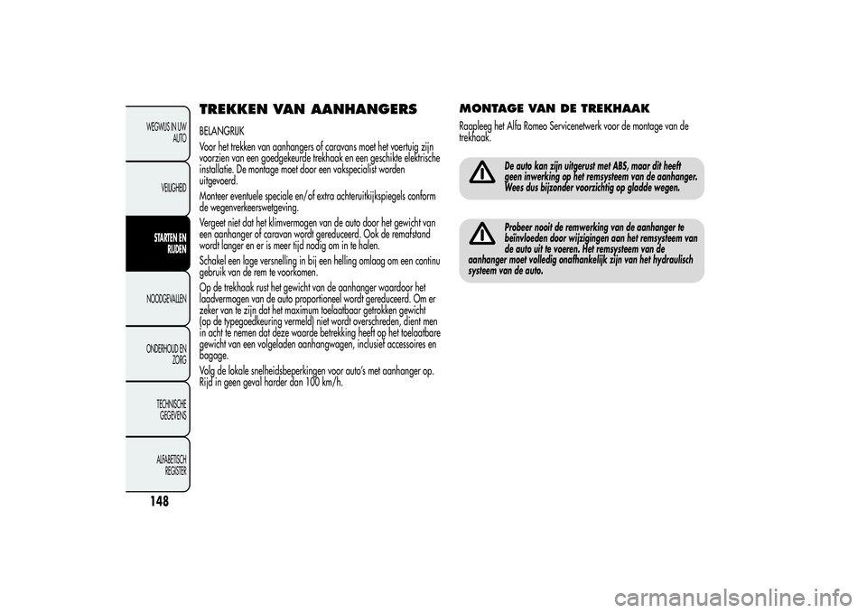 Alfa Romeo Giulietta 2013  Instructieboek (in Dutch) TREKKEN VAN AANHANGERSBELANGRIJK
Voor het trekken van aanhangers of caravans moet het voertuig zijn
voorzien van een goedgekeurde trekhaak en een geschikte elektrische
installatie. De montage moet doo