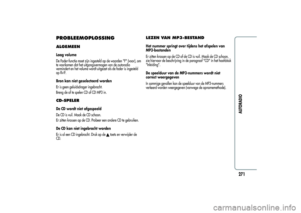 Alfa Romeo Giulietta 2013  Instructieboek (in Dutch) PROBLEEMOPLOSSINGALGEMEENLaag volume
De Fader-functie moet zijn ingesteld op de waarden "F" (voor), om
te voorkomen dat het uitgangsvermogen van de autoradio
vermindert en het volume wordt uit