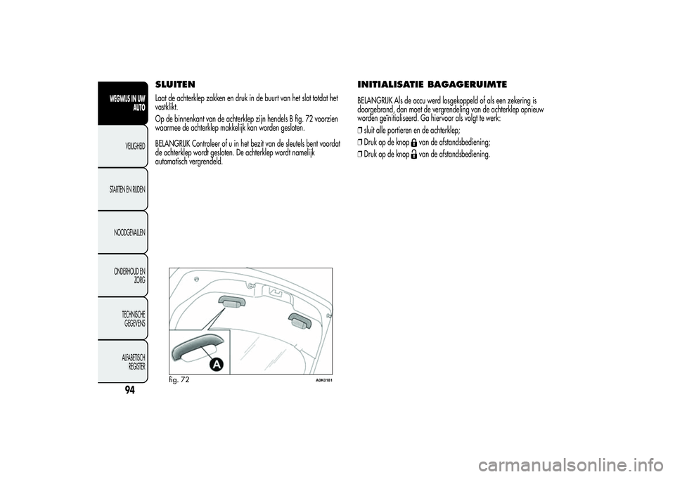 Alfa Romeo Giulietta 2013  Instructieboek (in Dutch) SLUITENLaat de achterklep zakken en druk in de buurt van het slot totdat het
vastklikt.
Op de binnenkant van de achterklep zijn hendels B fig. 72 voorzien
waarmee de achterklep makkelijk kan worden ge