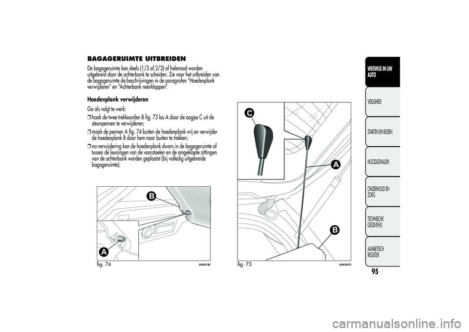 Alfa Romeo Giulietta 2013  Instructieboek (in Dutch) BAGAGERUIMTE UITBREIDENDe bagageruimte kan deels (1/3 of 2/3) of helemaal worden
uitgebreid door de achterbank te scheiden. Zie voor het uitbreiden van
de bagageruimte de beschrijvingen in de paragraf